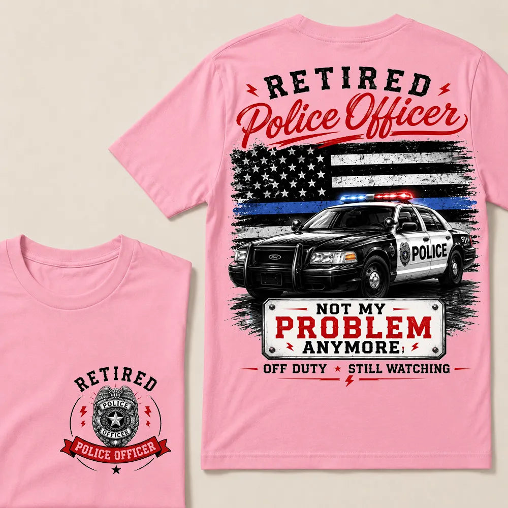 "Retired Police Officer — Not My Problem Anymore" Crew Neck T-Shirt | Off Duty, Still Watching — Earned My Freedom Tee