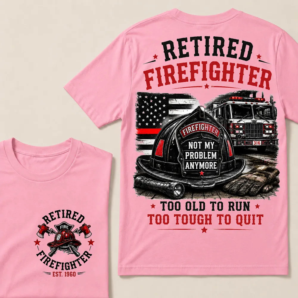 "Retired Firefighter — Not My Problem Anymore" Crew Neck T-Shirt | Too Old To Run, Too Tough To Quit Tee
