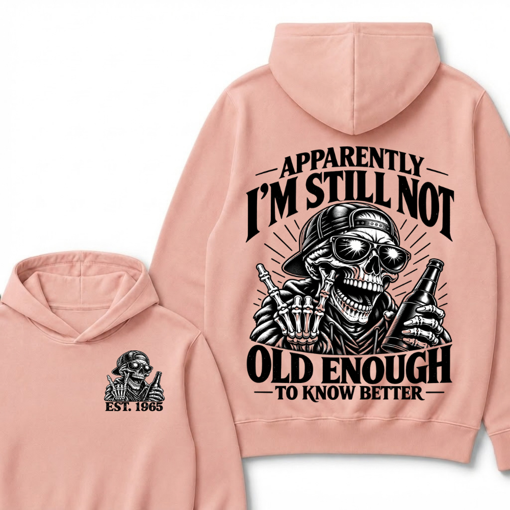 Est Year Hoodie |Apparently I'm Still Not Old Enough To Know Better