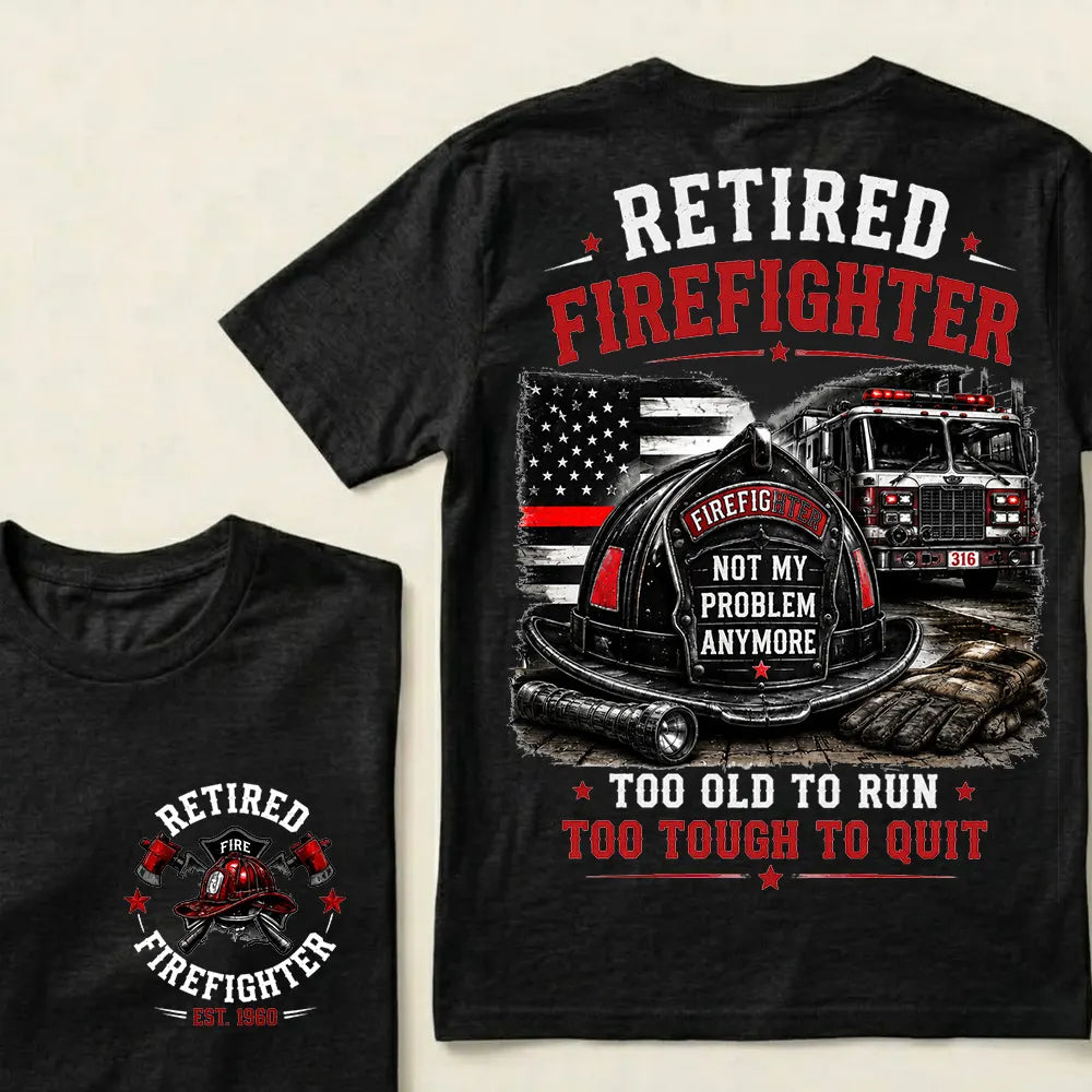 "Retired Firefighter — Not My Problem Anymore" Crew Neck T-Shirt | Too Old To Run, Too Tough To Quit Tee