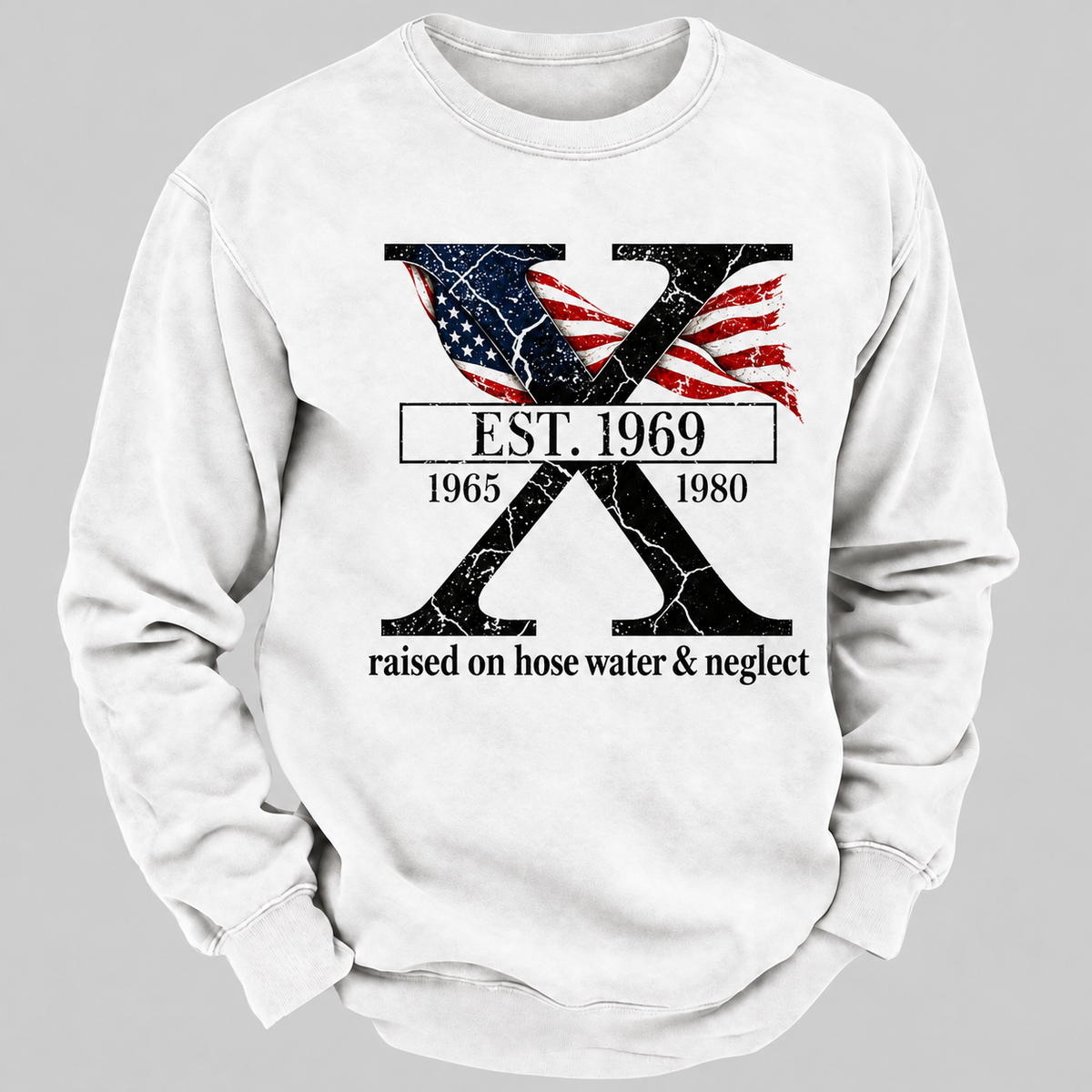 Custom GEN X Year Raised On Hose Water And Neglect Sweatshirt