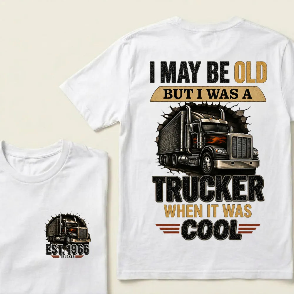 Custom EST.Year I May Be Old But I Was A Trucker When It Was Cool Classic Truck Graphic T-Shirt