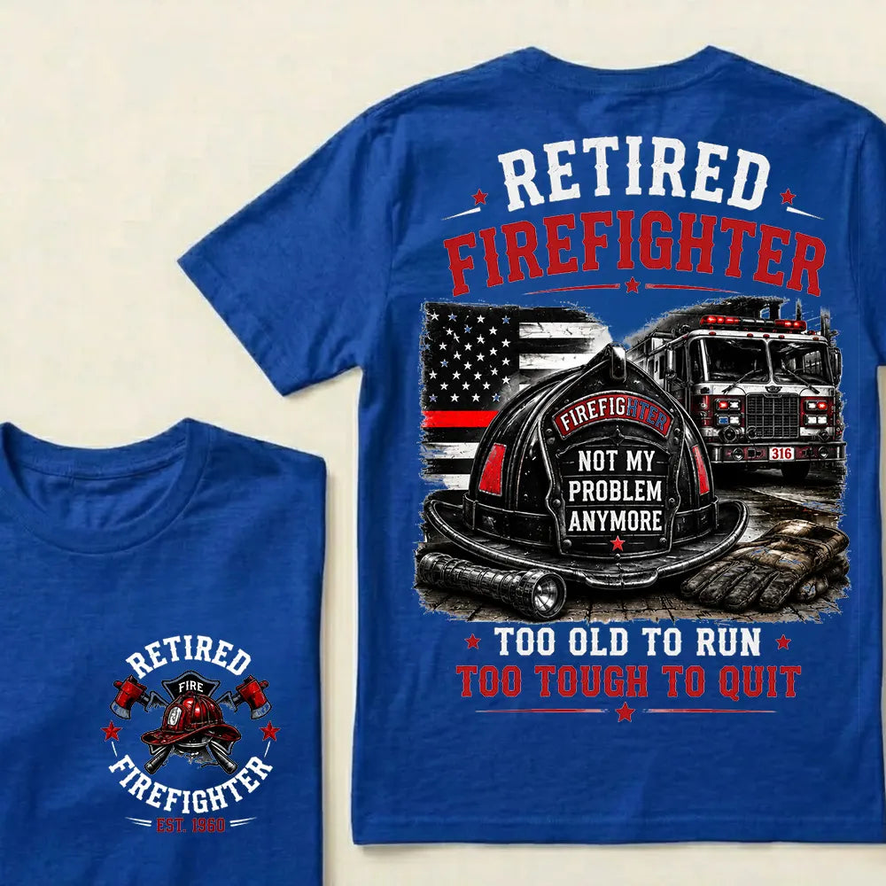 "Retired Firefighter — Not My Problem Anymore" Crew Neck T-Shirt | Too Old To Run, Too Tough To Quit Tee