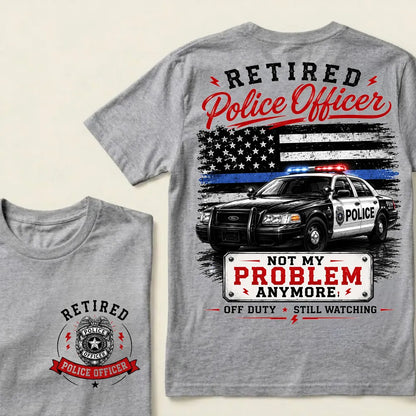 "Retired Police Officer — Not My Problem Anymore" Crew Neck T-Shirt | Off Duty, Still Watching — Earned My Freedom Tee